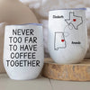 Never Too Far To Have Coffee Together - Bestie Personalized Custom Wine Tumbler - Christmas Gift For Best Friends, BFF, Sisters