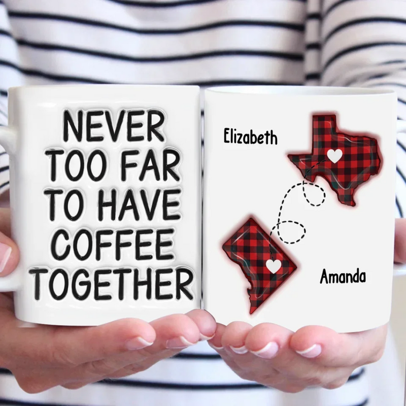 Never Too Far To Drink Together - Bestie Personalized Custom 3D Inflated Effect Printed Mug - Gift For Best Friends, BFF, Sisters