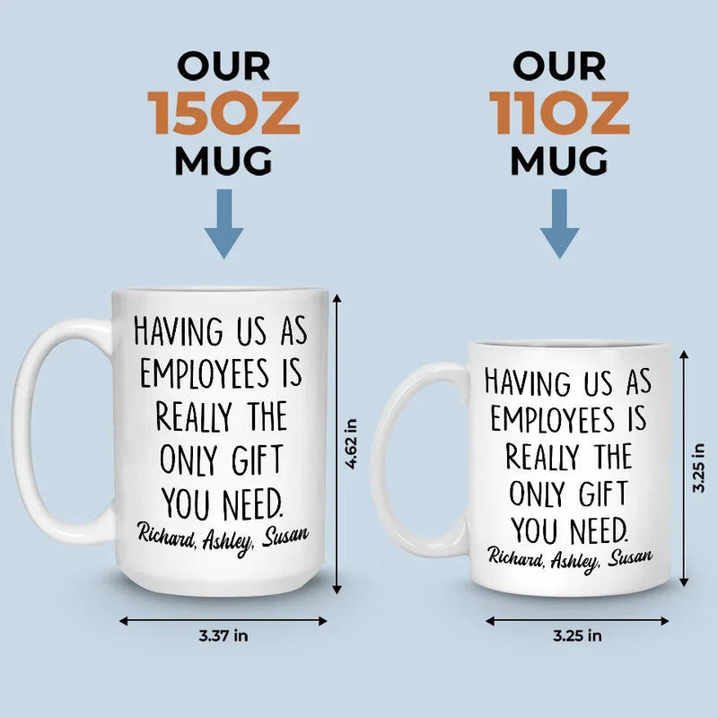 Having Me Is The Only Gift You Need - Coworker Personalized Custom Mug - Gift For Coworkers, Work Friends, Colleagues