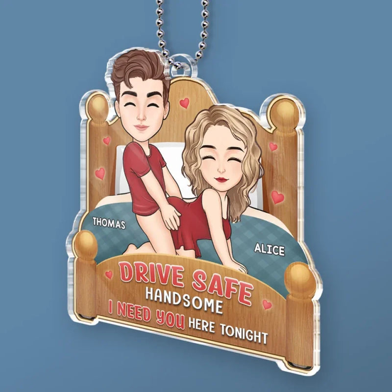 Drive Safe Handsome I Need You Here Tonight - Couple Personalized Custom Car Ornament - Acrylic Custom Shaped - Gift For Husband Wife, Anniversary