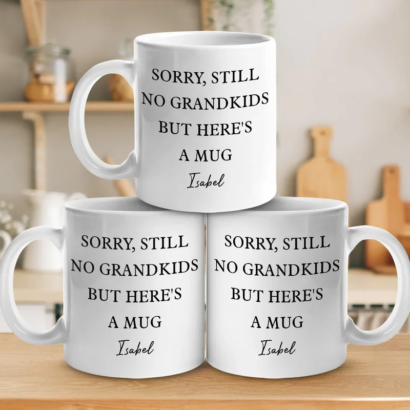 Sorry, Still No Grandkids But Here's A Mug - Family Personalized Custom Mug - Gift For Grandma, Grandpa