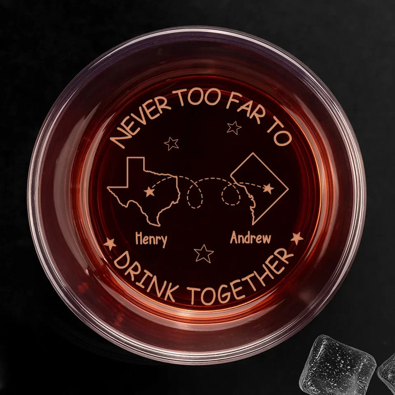 Never Too Far To Drink Together - Bestie Personalized Custom Whiskey Glass - Gift For Best Friends, BFF, Brothers