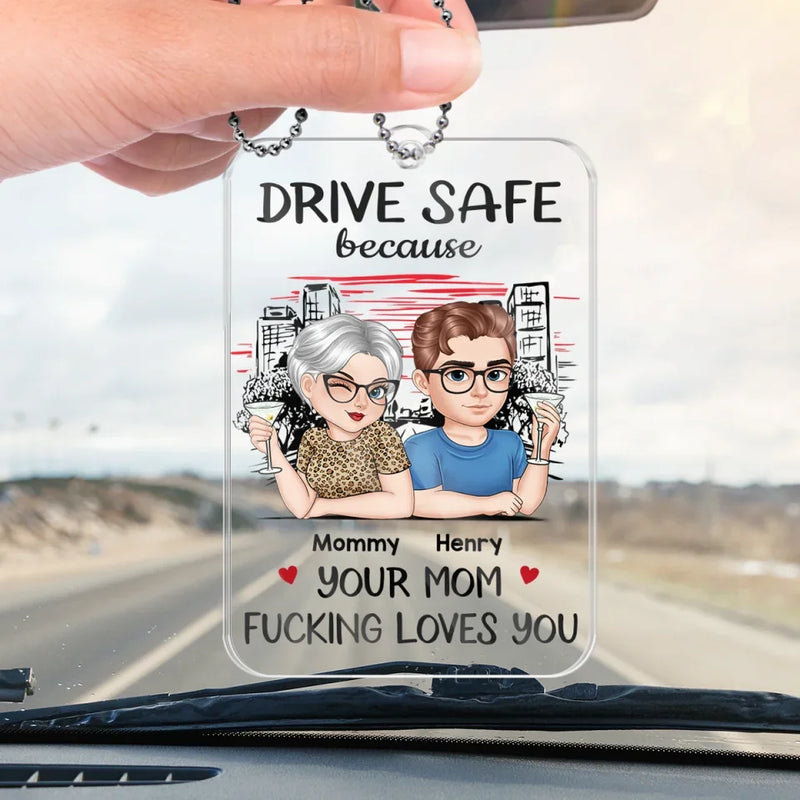 Drive Safe Because Your Mom Loves You - Family Personalized Custom Car Ornament - Acrylic Custom Shaped - Gift For Daughter, Son