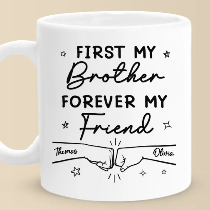 First My Brother Forever My Friend - Family Personalized Custom Mug - Gift For Family Members