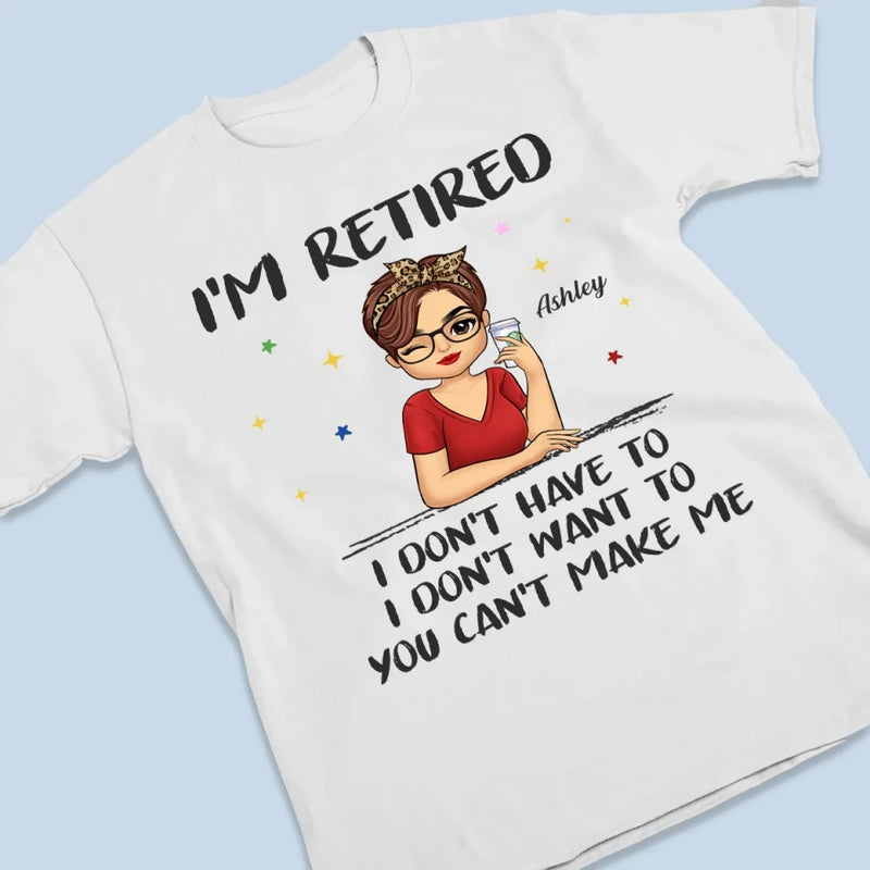 I'm Retired, I Don't Have To - Family Personalized Custom Unisex T-shirt, Hoodie, Sweatshirt - Gift For Family Members