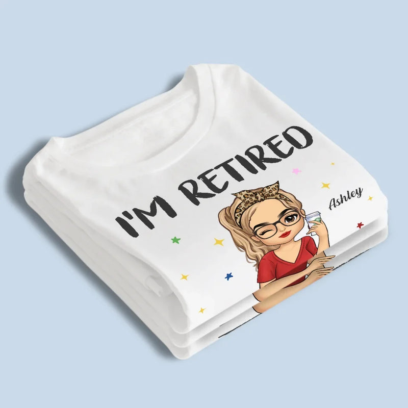 I'm Retired, I Don't Have To - Family Personalized Custom Unisex T-shirt, Hoodie, Sweatshirt - Gift For Family Members