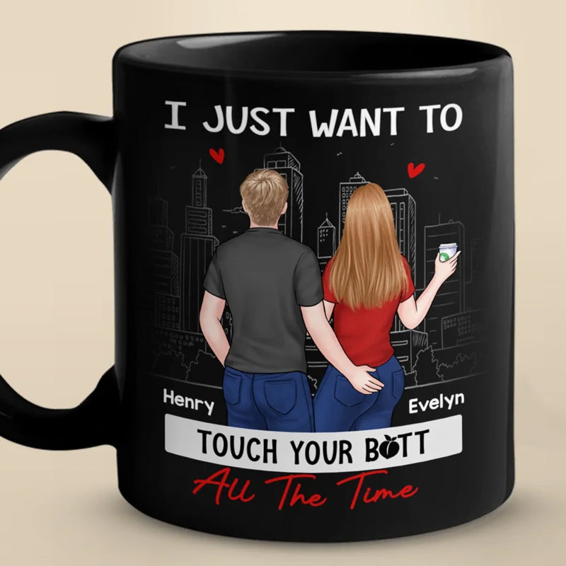 I Just Want To Touch You All The Time - Couple Personalized Custom Black Mug - Gift For Husband Wife, Anniversary