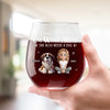 All I Need Is Wine And My Dog - Dog Personalized Custom Wine Glass - Gift For Pet Owners, Pet Lovers
