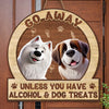 Unless You Have Alcohol And Dog Treats - Dog Personalized Custom Home Decor Wood Sign - House Warming Gift For Pet Owners, Pet Lovers