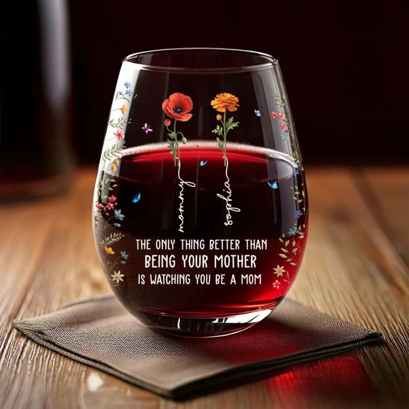 The Only Thing Better Than Being Your Mother Is Watching You Be A Mom - Family Personalized Custom Wine Glass - Mother's Day, Gift For Daughter