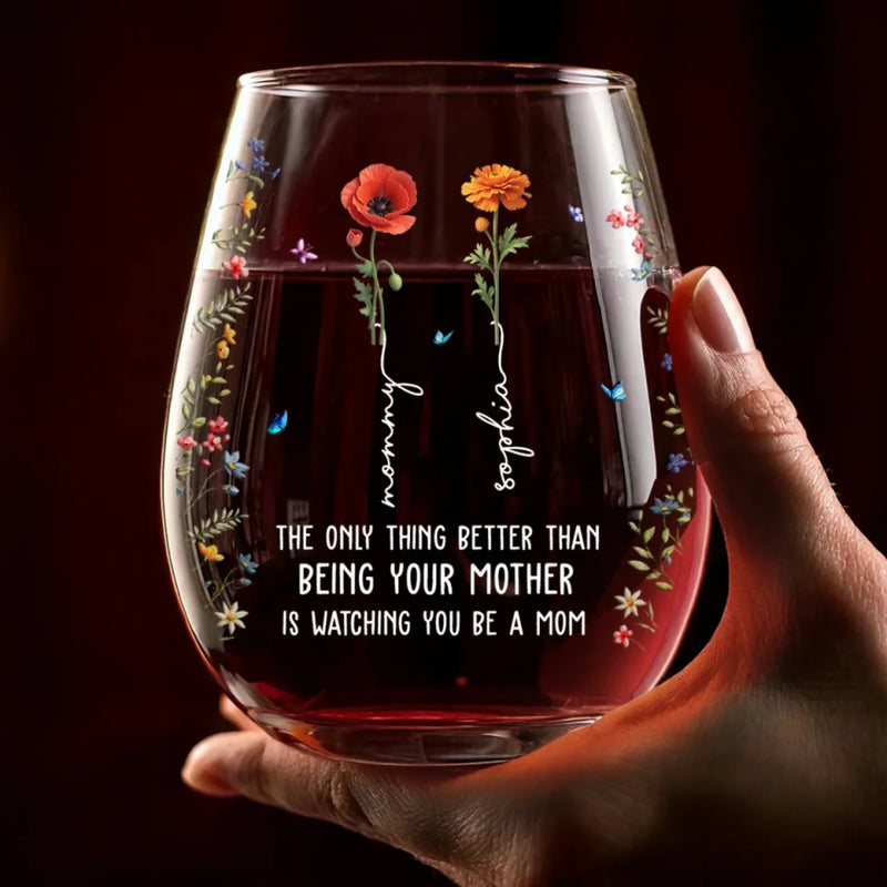 The Only Thing Better Than Being Your Mother Is Watching You Be A Mom - Family Personalized Custom Wine Glass - Mother's Day, Gift For Daughter