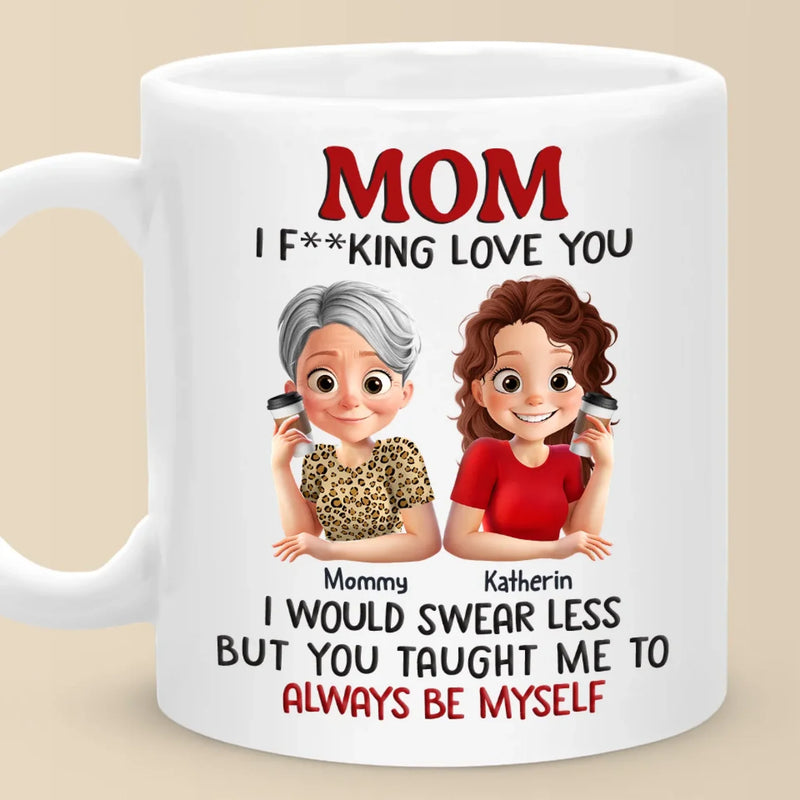 Love You, Mom, Just The Way I Am - Family Personalized Custom Mug - Mother's Day, Gift For Mom, Daughter