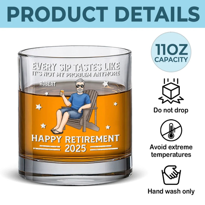 Every Sip Tastes Like It's Not My Problem Anymore - Personalized Custom Whiskey Glass - Appreciation, Retirement Gift For Yourself, Best Friends, Siblings, Family Members
