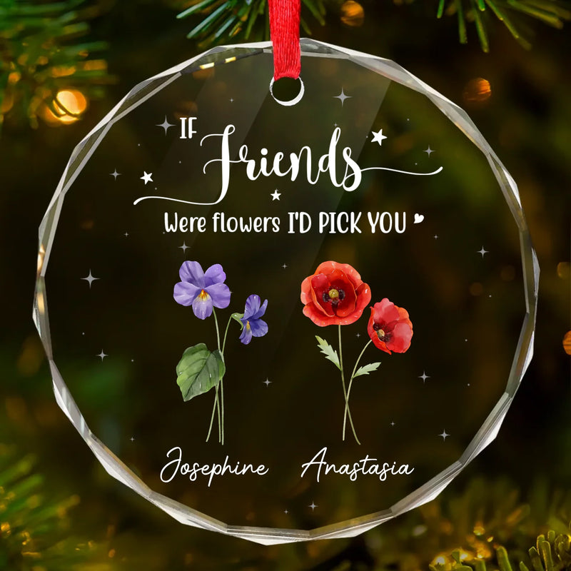 If Friends Were Flowers, I'd Pick You - Bestie Personalized Custom Circle Glass Ornament - Christmas Gift For Best Friends, BFF, Sisters