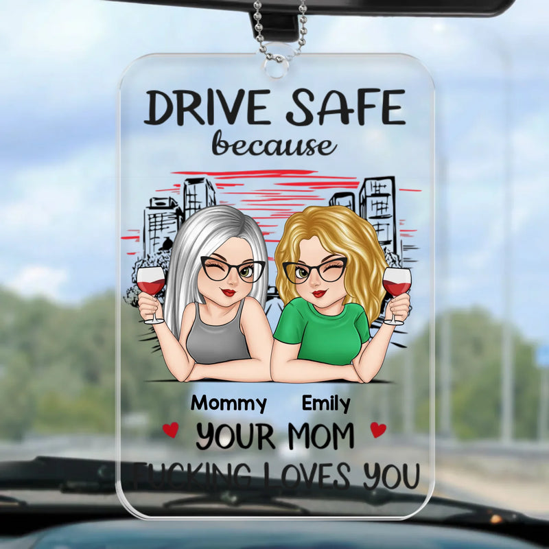 Drive Safe Because Your Mom Loves You - Family Personalized Custom Car Ornament - Acrylic Custom Shaped - Gift For Daughter, Son
