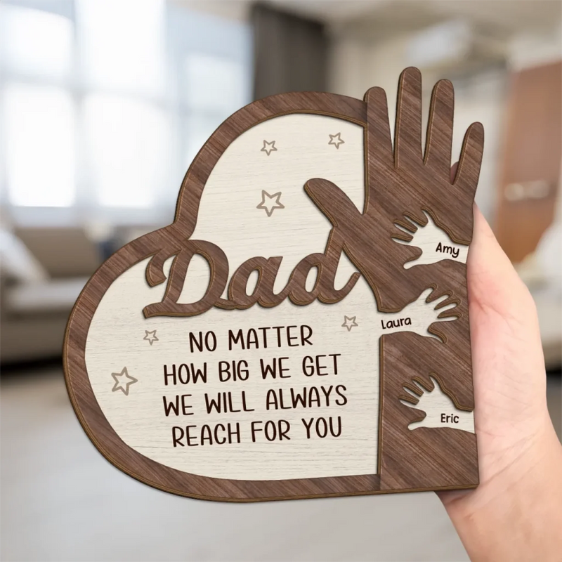 No Matter How Big I Get, I Will Always Reach For You - Family Personalized Custom 2-Layered Wooden Plaque With Stand - Father's Day, Gift For Dad, Grandpa