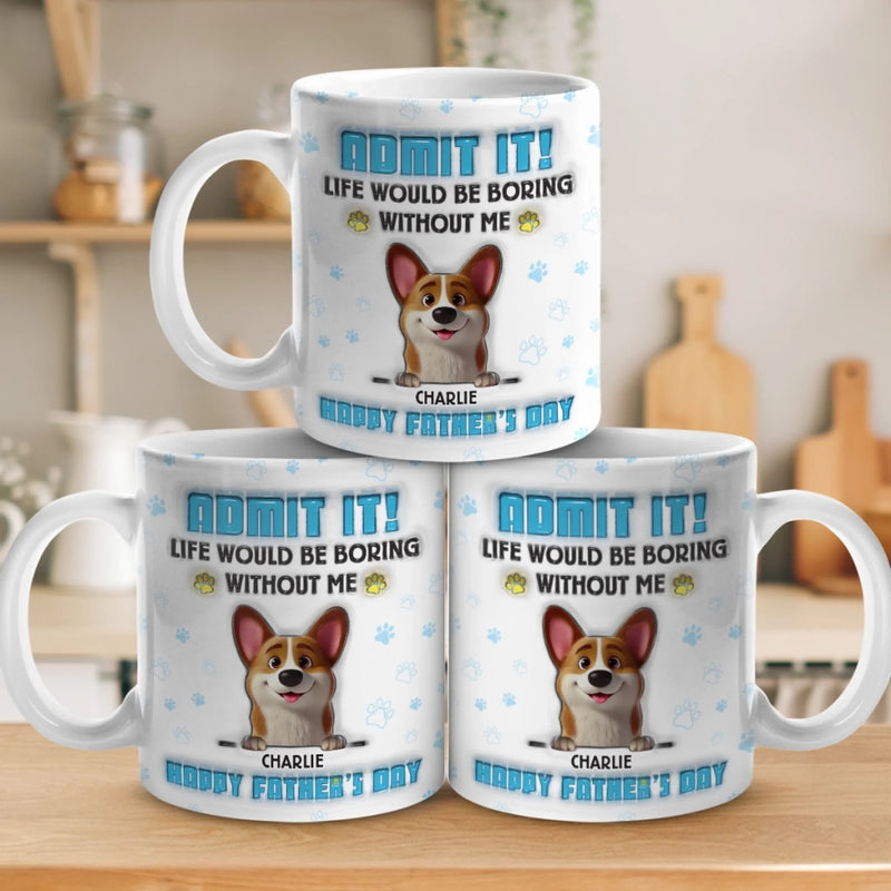Life’s Ruff Without Me, Admit It - Dog Personalized Custom 3D Inflated Effect Printed Mug - Father's Day,  Gift For Dad, Pet Owners, Pet Lovers
