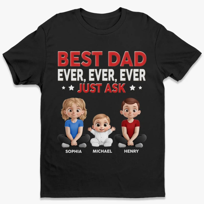 Best Dad Ever Just Ask - Family Personalized Custom Unisex T-shirt, Premium T-shirt, Hoodie - Father's Day, Gift For Dad, Grandpa