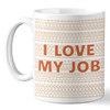 I Love My Job - Friend Mug - Gift For Best Friends, Sisters, Family Members, Coworkers