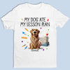 Custom Unisex T-shirt, Premium T-shirt, Hoodie - Personalized Back To School Gifts For Teachers, Dog Lovers - My Dogs Ate My Lesson Plan