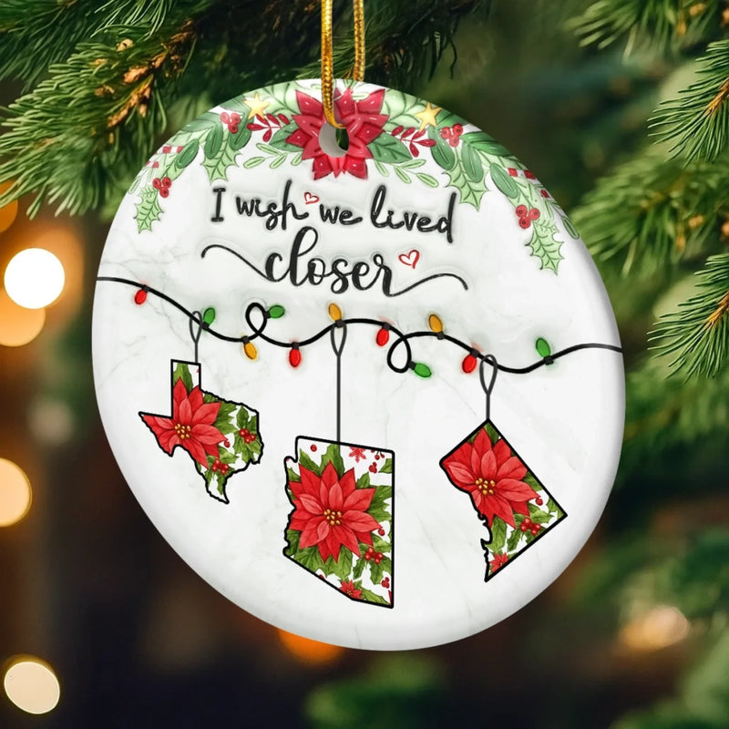 I Wish We Lived Closer Christmas State Decor - Ceramic Ornament