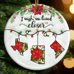 I Wish We Lived Closer Christmas State Decor - Ceramic Ornament