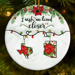 I Wish We Lived Closer Christmas State Decor - Ceramic Ornament