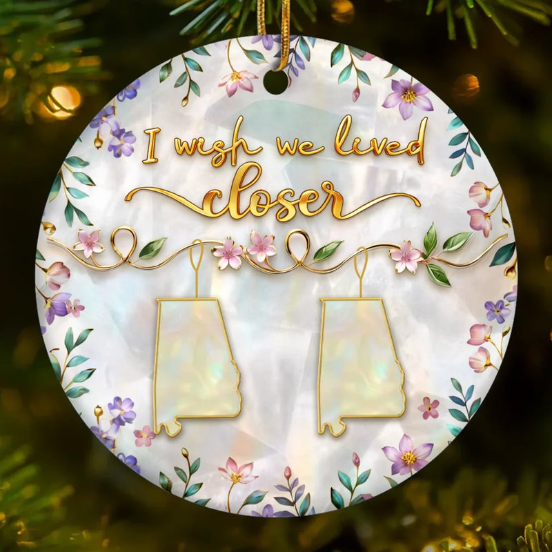 I Wish We Lived Closer Long Distance Family Keepsake - Ceramic Ornament
