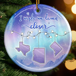 I Wish We Lived Closer Long Distance Gifts - Ceramic Ornament