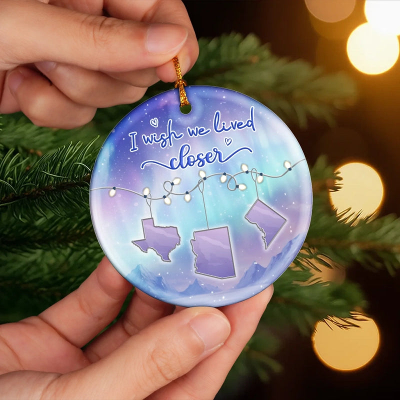 I Wish We Lived Closer Long Distance Gifts - Ceramic Ornament