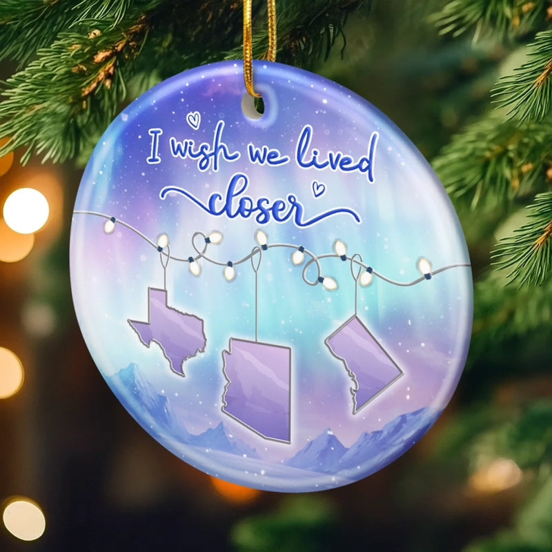 I Wish We Lived Closer Long Distance Gifts - Ceramic Ornament