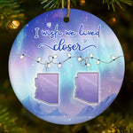 I Wish We Lived Closer Long Distance Gifts - Ceramic Ornament