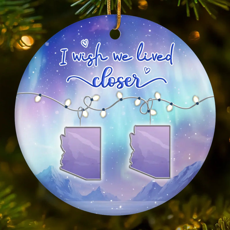 I Wish We Lived Closer Long Distance Gifts - Ceramic Ornament