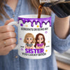 Custom 3D Inflated Effect Printed Mug - Personalized Birthday Gifts For Sister - Sister You Mean Everything