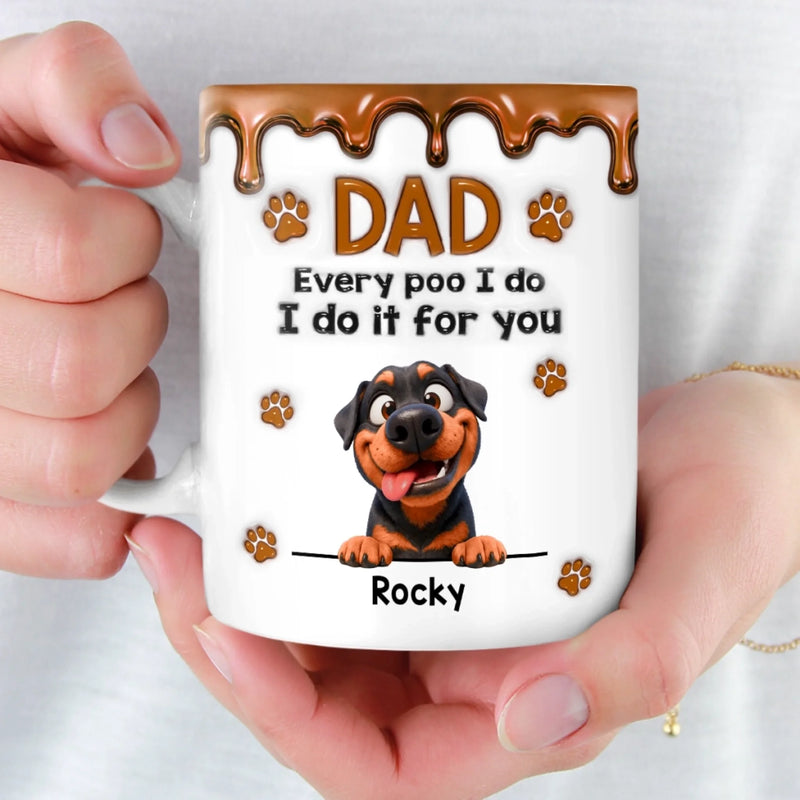 Custom 3D Inflated Effect Printed Mug - Personalized Father's Day Mother's Day Birthday Gifts For Dog Lovers, Dog Dad And Mom - Every Poo Is Just For You