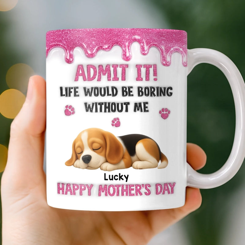 Custom 3D Inflated Effect Printed Mug - Personalized Mother's Day Birthday Gifts For Dog Cat Lovers, Dog Mom, Cat Owners - Life’s Boring Without Me