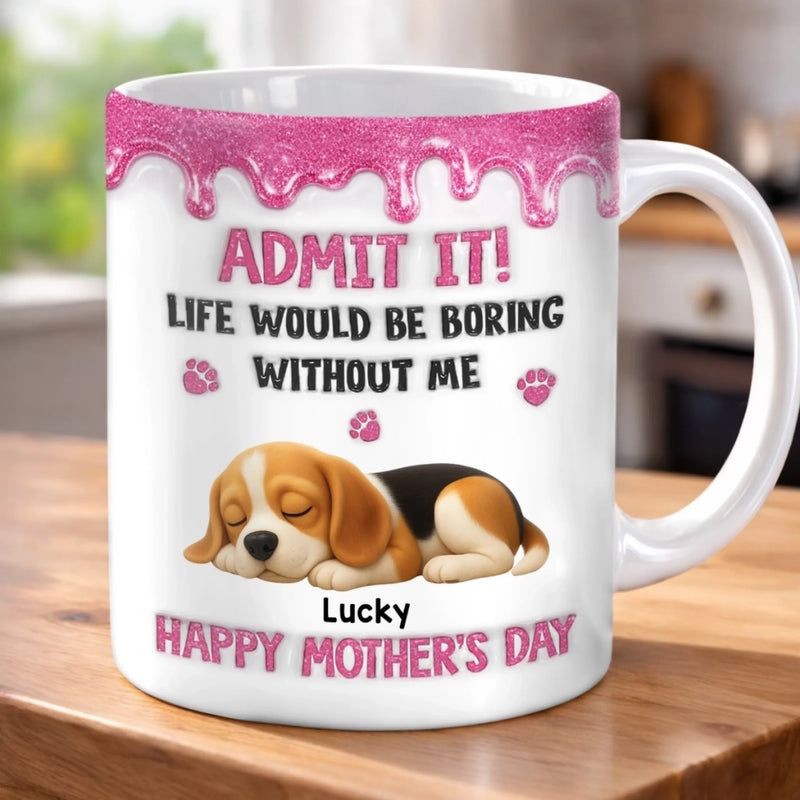 Custom 3D Inflated Effect Printed Mug - Personalized Mother's Day Birthday Gifts For Dog Cat Lovers, Dog Mom, Cat Owners - Life’s Boring Without Me