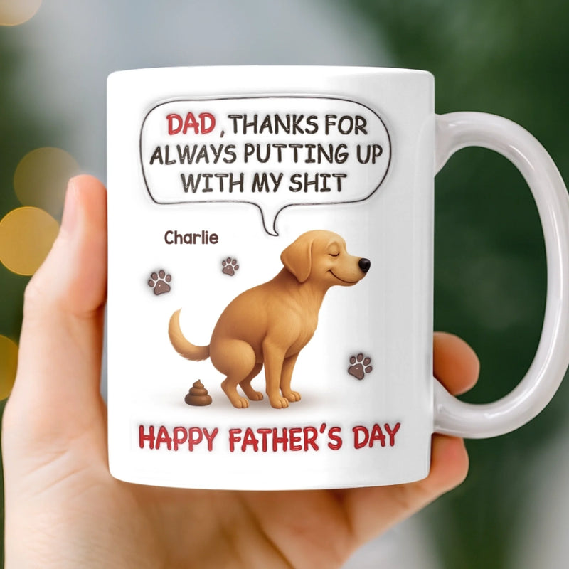Custom 3D Inflated Effect Printed Mug - Personalized Father's Day Gifts For Dog Cat Lovers, Dog Dad And Mom, Cat Owners - Dad, Thanks For Dealing With My Crap