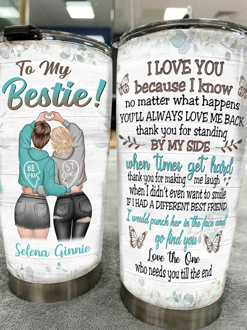 You'll Always Love Me Back - Gift For Bestie - Personalized Tumbler