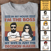 In My House I'm A Boss - My Wife Is Just The Decision Maker - Personalized Unisex T-Shirt