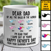 I'm Glad That I Came Out From Your Balls - Gift For Dads - Personalized Mug