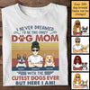 I Never Dreamed I'd Be This Crazy Dog Mom - Personalized Unisex T-Shirt