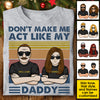 Don't Make Me Act Like My Daddy - Personalized Unisex T-shirt, Hoodie, Sweatshirt