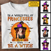 In A World Full Of Princesses, Be A Witch - Personalized Unisex T-Shirt, Halloween Ideas.