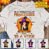 In A World Full Of Princesses, Be A Witch - Personalized Unisex T-Shirt, Halloween Ideas.