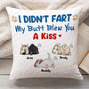 I Didn't Fart My Butt Blew You A Kiss - Personalized Pillow (Insert Included)