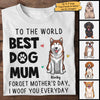 To The World Best Dog Mum I Woof You Everyday - Gift For Mother's Day, Personalized Unisex T-shirt, Hoodie