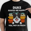 Dog Makes Me Happy - Funny Personalized Dog Unisex T-shirt