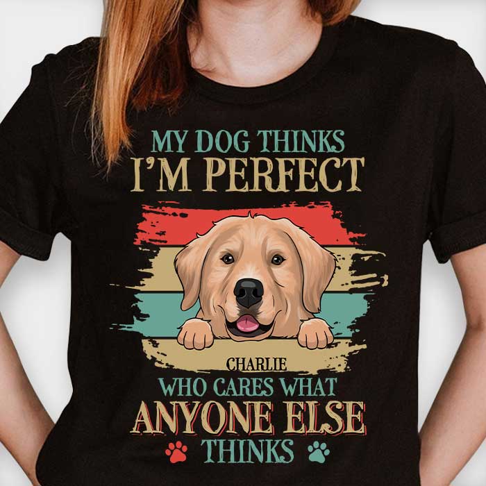 My Dog Thinks I'm Perfect - Personalized Custom Unisex T-shirt