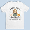 I Work Hard To Give My Cats A Better Life - Cat Personalized Custom Unisex T-shirt, Hoodie, Sweatshirt - Gift For Pet Owners, Pet Lovers